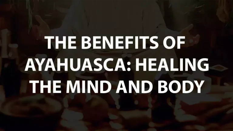 THE BENEFITS OF AYAHUASCA: HEALING THE MIND AND BODY