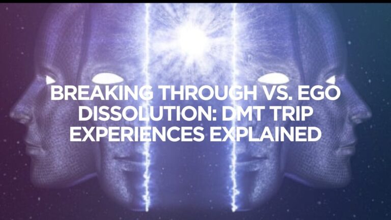 Breaking Through vs. Ego Dissolution: DMT Trip Experiences Explained