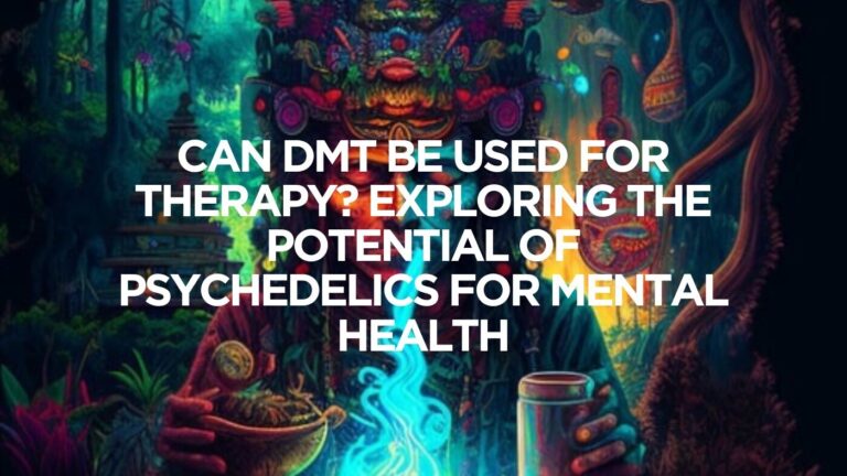 Can DMT Be Used for Therapy? Exploring Psychedelic Mental Health Treatments