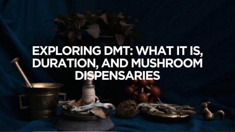 Exploring DMT: What It Is, Duration, and Mushroom Dispensaries