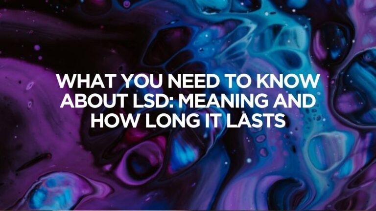What You Need to Know About LSD: Meaning and How Long It Lasts